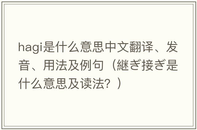 Hagi是什么意思中文翻譯、發(fā)音、用法及例句（継ぎ接ぎ是什么意思及讀法？）