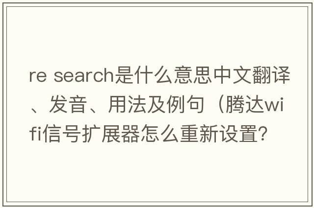 re search是什么意思中文翻譯、發(fā)音、用法及例句（騰達wifi信號擴展器怎么重新設置？）