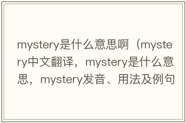 mystery是什么意思?。╩ystery中文翻譯，mystery是什么意思，mystery發(fā)音、用法及例句）