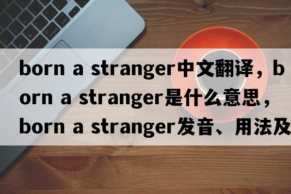 born a stranger中文翻譯，born a stranger是什么意思，born a stranger發(fā)音、用法及例句