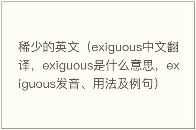稀少的英文（exiguous中文翻譯，exiguous是什么意思，exiguous發(fā)音、用法及例句）