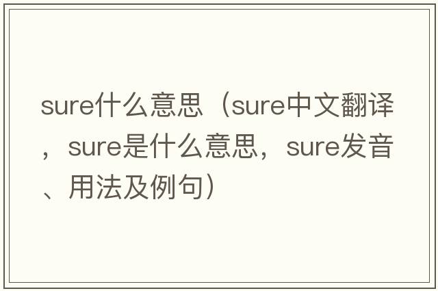 sure什么意思（sure中文翻譯，sure是什么意思，sure發(fā)音、用法及例句）