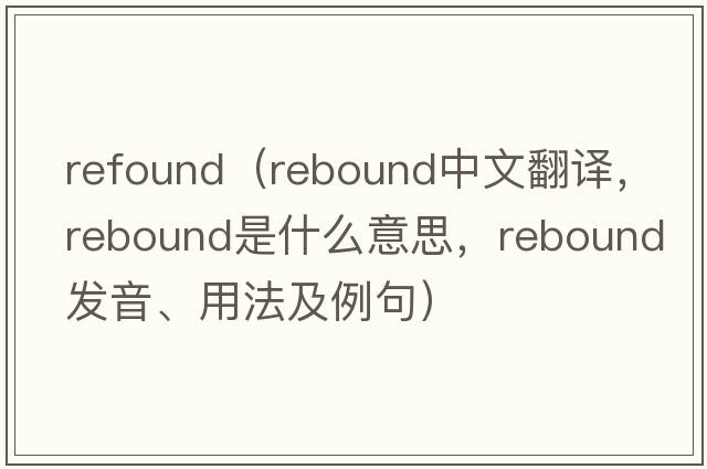 refound（rebound中文翻譯，rebound是什么意思，rebound發(fā)音、用法及例句）