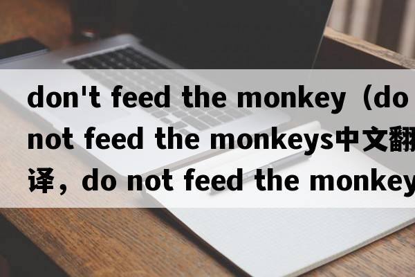 don't feed the monkey（do not feed the monkeys中文翻譯，do not feed the monkeys是什么意思，do not feed the