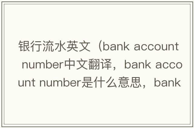 銀行流水英文（bank account number中文翻譯，bank account number是什么意思，bank account number發(fā)音、用法及例句）