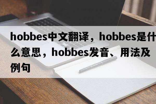 Hobbes中文翻譯，Hobbes是什么意思，Hobbes發(fā)音、用法及例句