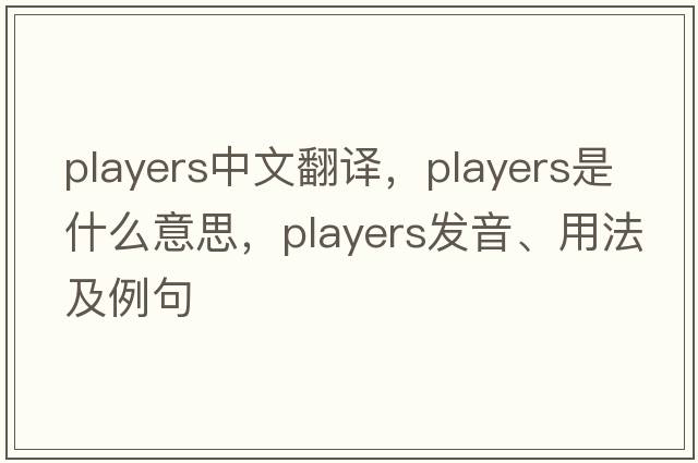 players中文翻譯，players是什么意思，players發(fā)音、用法及例句