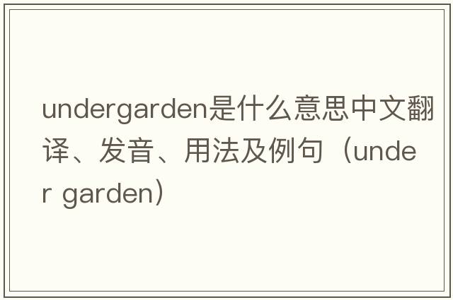 undergarden是什么意思中文翻譯、發(fā)音、用法及例句（under garden）