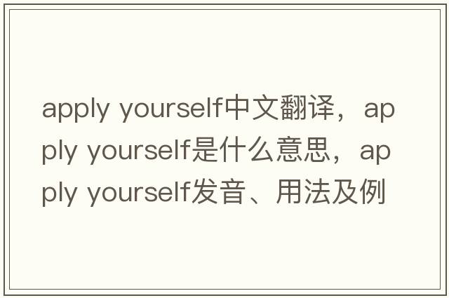 apply yourself中文翻譯，apply yourself是什么意思，apply yourself發(fā)音、用法及例句