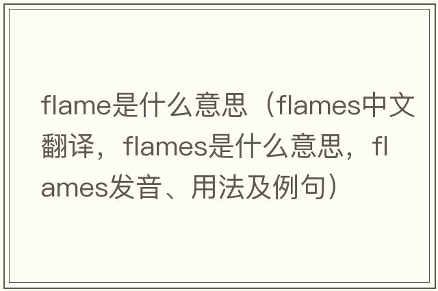 flame是什么意思（flames中文翻譯，flames是什么意思，flames發(fā)音、用法及例句）