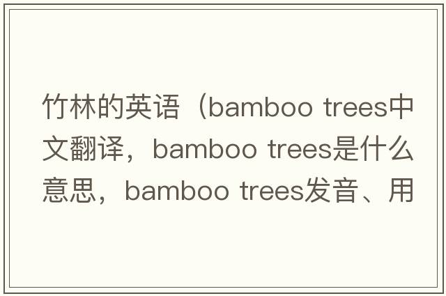 竹林的英語(yǔ)（bamboo trees中文翻譯，bamboo trees是什么意思，bamboo trees發(fā)音、用法及例句）