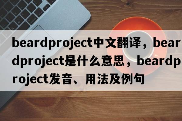 beardproject中文翻譯，beardproject是什么意思，beardproject發(fā)音、用法及例句