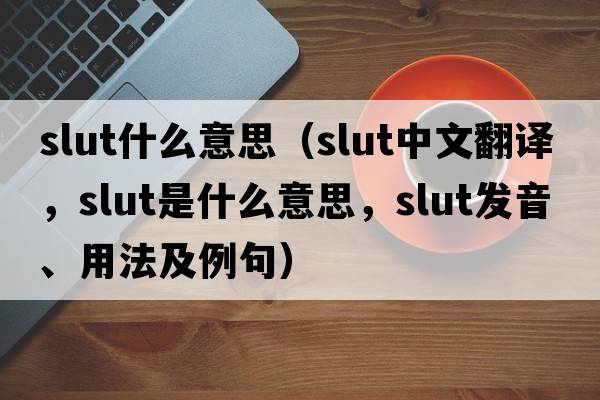 slut什么意思（slut中文翻譯，slut是什么意思，slut發(fā)音、用法及例句）