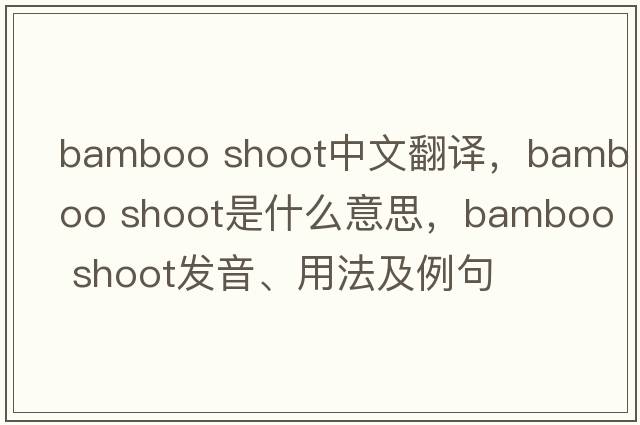 bamboo shoot中文翻譯，bamboo shoot是什么意思，bamboo shoot發(fā)音、用法及例句