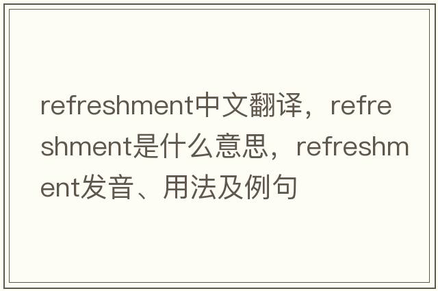 refreshment中文翻譯，refreshment是什么意思，refreshment發(fā)音、用法及例句