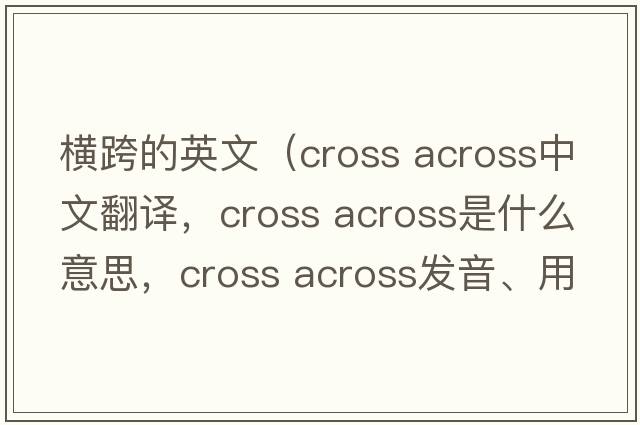 橫跨的英文（cross across中文翻譯，cross across是什么意思，cross across發(fā)音、用法及例句）