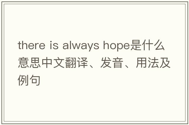there is always hope是什么意思中文翻譯、發(fā)音、用法及例句