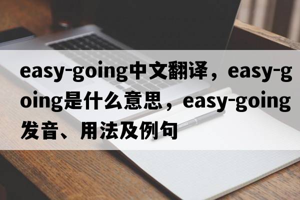 easy-going中文翻譯，easy-going是什么意思，easy-going發(fā)音、用法及例句