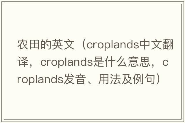 農田的英文（croplands中文翻譯，croplands是什么意思，croplands發(fā)音、用法及例句）
