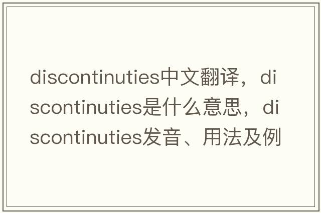 discontinuties中文翻譯，discontinuties是什么意思，discontinuties發(fā)音、用法及例句
