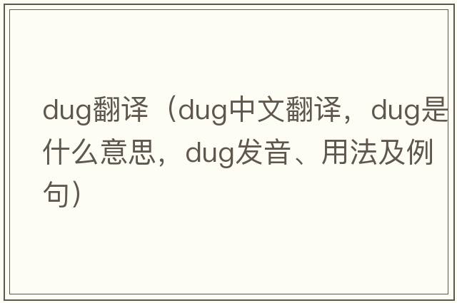 dug翻譯（dug中文翻譯，dug是什么意思，dug發(fā)音、用法及例句）