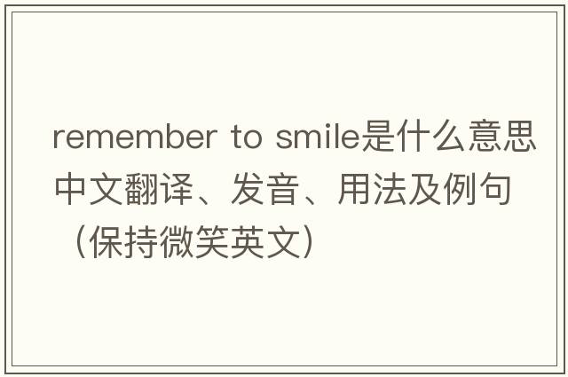 remember to smile是什么意思中文翻譯、發(fā)音、用法及例句（保持微笑英文）