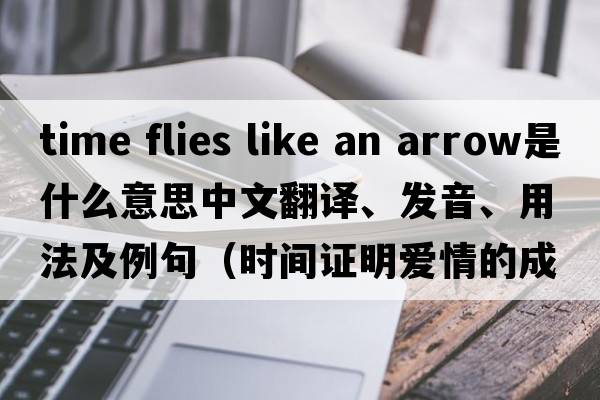 time flies like an arrow是什么意思中文翻譯、發(fā)音、用法及例句（時(shí)間證明愛(ài)情的成語(yǔ)？）
