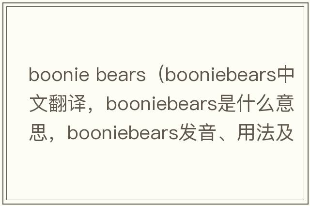 boonie bears（booniebears中文翻譯，booniebears是什么意思，booniebears發(fā)音、用法及例句）