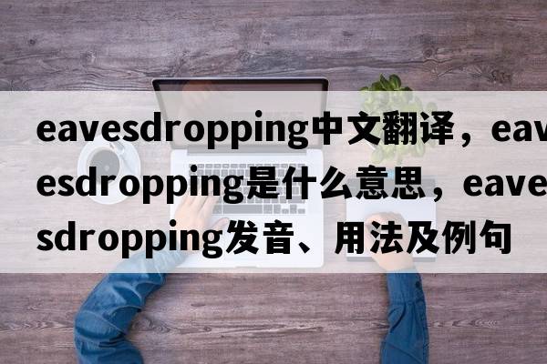 eavesdropping中文翻譯，eavesdropping是什么意思，eavesdropping發(fā)音、用法及例句