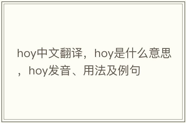 hoy中文翻譯，hoy是什么意思，hoy發(fā)音、用法及例句