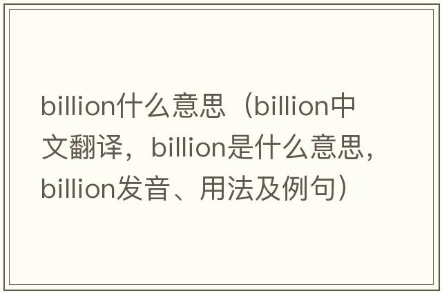 billion什么意思（billion中文翻譯，billion是什么意思，billion發(fā)音、用法及例句）