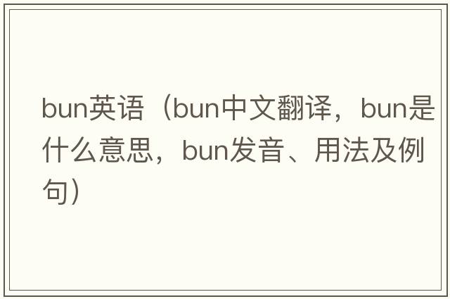 bun英語(yǔ)（bun中文翻譯，bun是什么意思，bun發(fā)音、用法及例句）