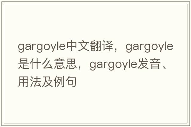 gargoyle中文翻譯，gargoyle是什么意思，gargoyle發(fā)音、用法及例句