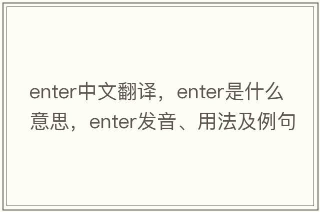 enter中文翻譯，enter是什么意思，enter發(fā)音、用法及例句