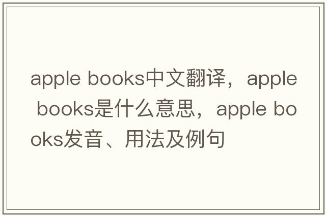 apple books中文翻譯，apple books是什么意思，apple books發(fā)音、用法及例句