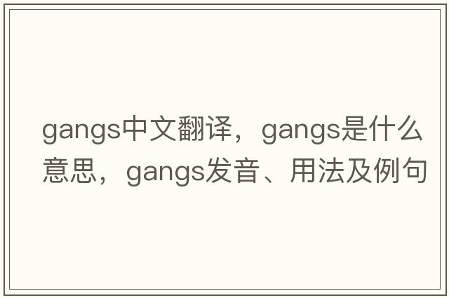 gangs中文翻譯，gangs是什么意思，gangs發(fā)音、用法及例句