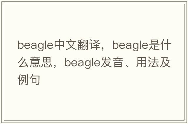 beagle中文翻譯，beagle是什么意思，beagle發(fā)音、用法及例句