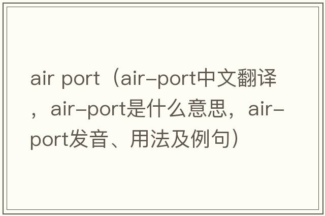 air port（air-port中文翻譯，air-port是什么意思，air-port發(fā)音、用法及例句）