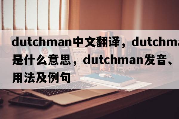 dutchman中文翻譯，dutchman是什么意思，dutchman發(fā)音、用法及例句
