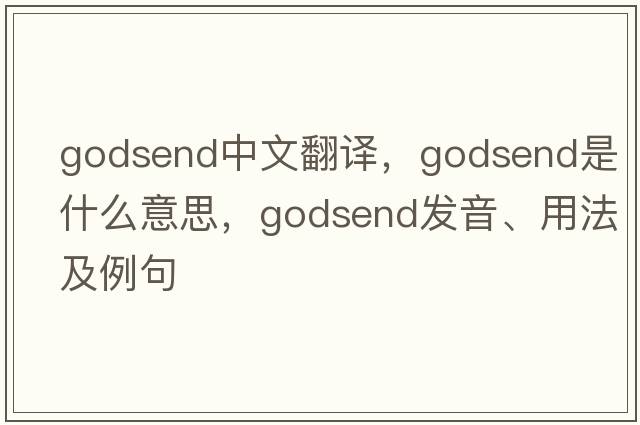 godsend中文翻譯，godsend是什么意思，godsend發(fā)音、用法及例句