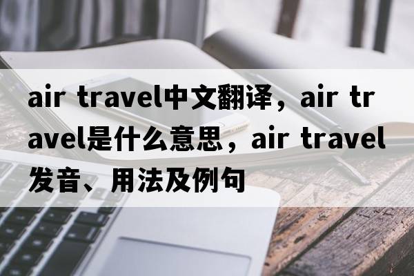 air travel中文翻譯，air travel是什么意思，air travel發(fā)音、用法及例句