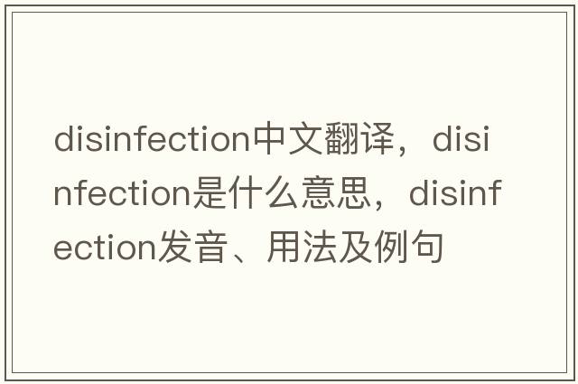 disinfection中文翻譯，disinfection是什么意思，disinfection發(fā)音、用法及例句