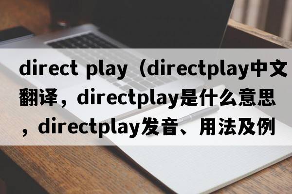 direct play（directplay中文翻譯，directplay是什么意思，directplay發(fā)音、用法及例句）