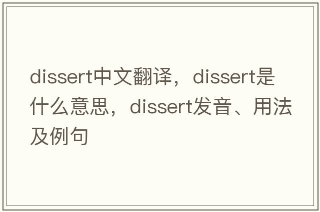dissert中文翻譯，dissert是什么意思，dissert發(fā)音、用法及例句
