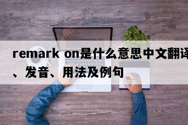 remark on是什么意思中文翻譯、發(fā)音、用法及例句