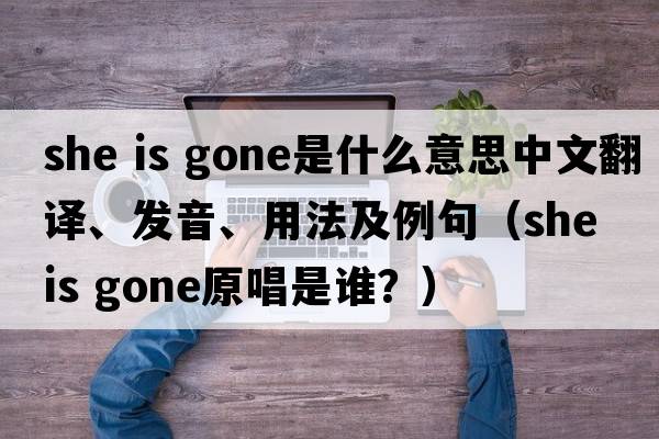 she is gone是什么意思中文翻譯、發(fā)音、用法及例句（she is gone原唱是誰(shuí)？）