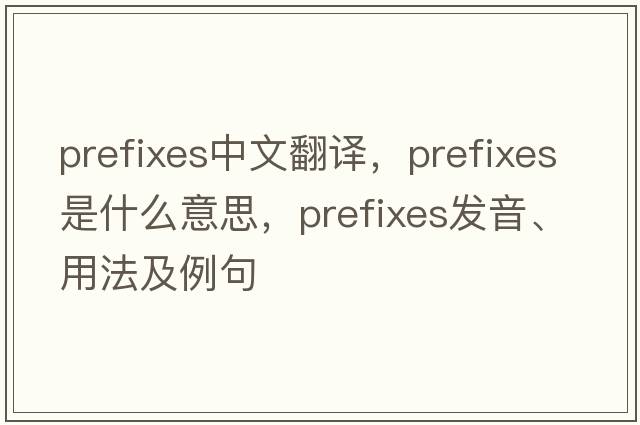 prefixes中文翻譯，prefixes是什么意思，prefixes發(fā)音、用法及例句