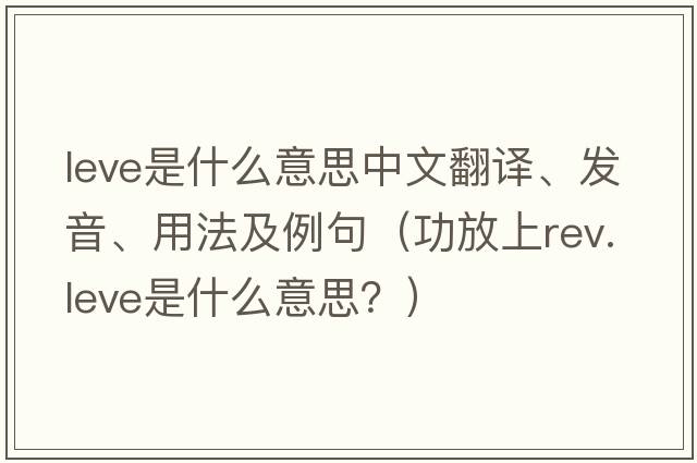 Leve是什么意思中文翻譯、發(fā)音、用法及例句（功放上rev.leve是什么意思？）