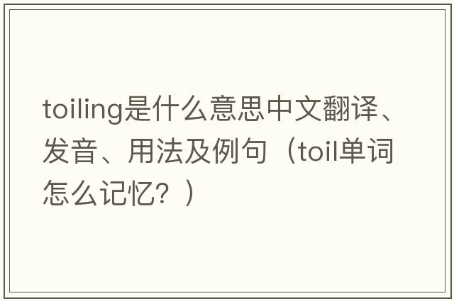 toiling是什么意思中文翻譯、發(fā)音、用法及例句（toil單詞怎么記憶？）