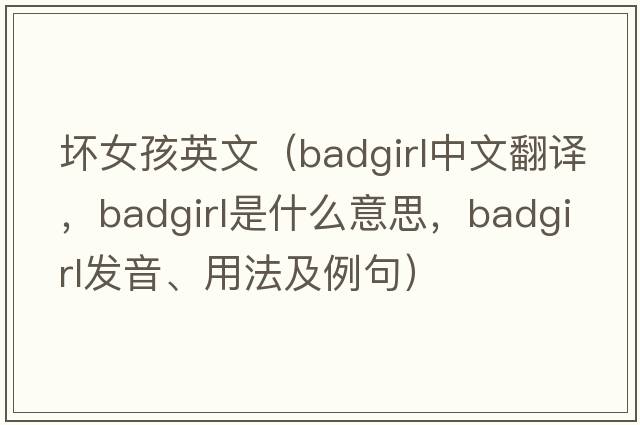 壞女孩英文（badgirl中文翻譯，badgirl是什么意思，badgirl發(fā)音、用法及例句）